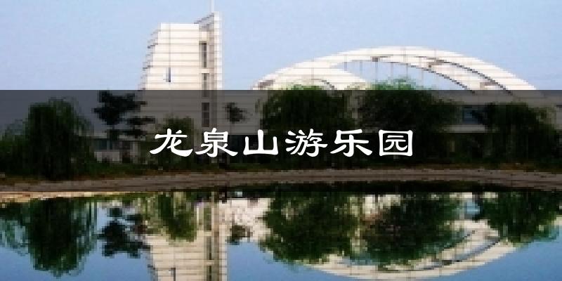 龙泉山游乐园今日天气