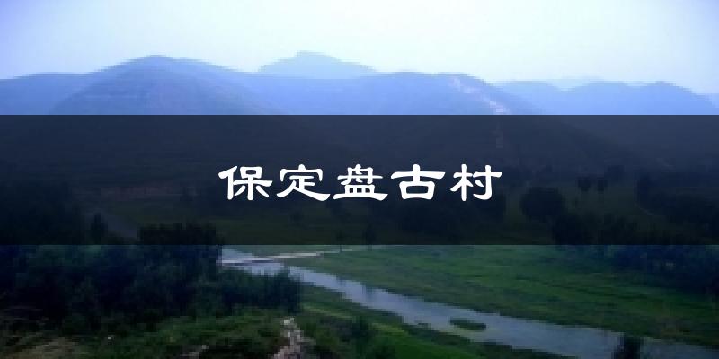 保定盘古村天气未来15天
