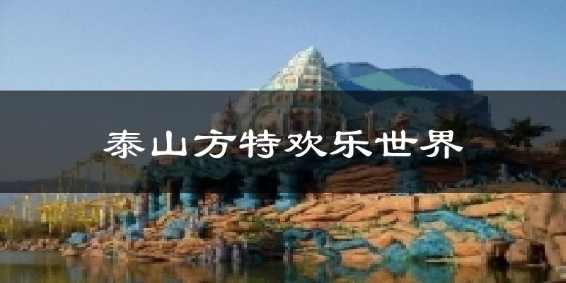 泰山方特欢乐世界今日天气