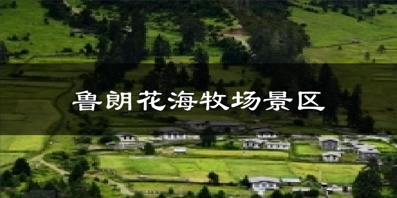 鲁朗花海牧场景区气温