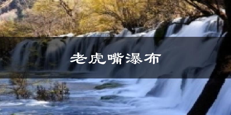 老虎嘴瀑布今日天气