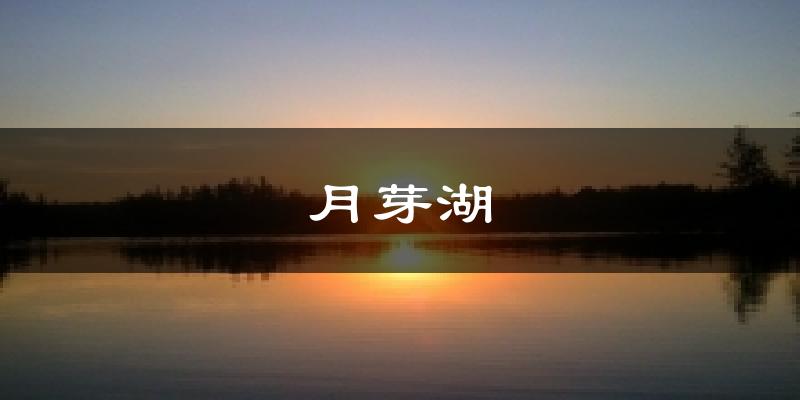 月芽湖今日天气