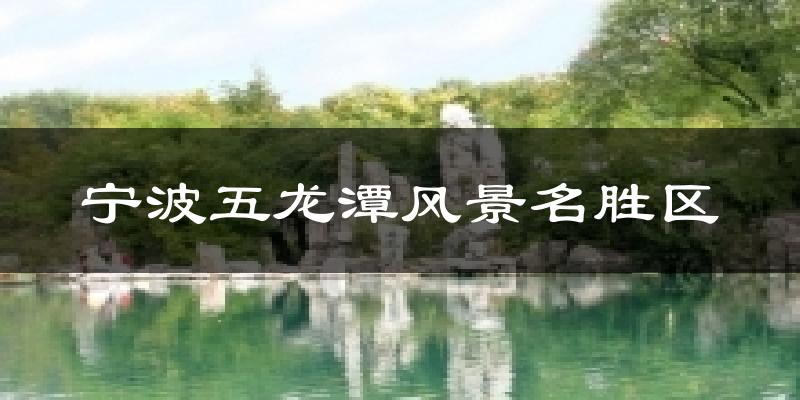 宁波五龙潭风景名胜区今日天气