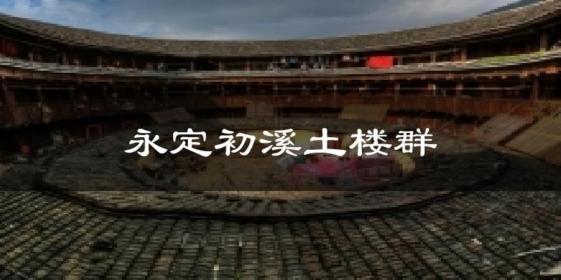 永定初溪土楼群天气未来15天
