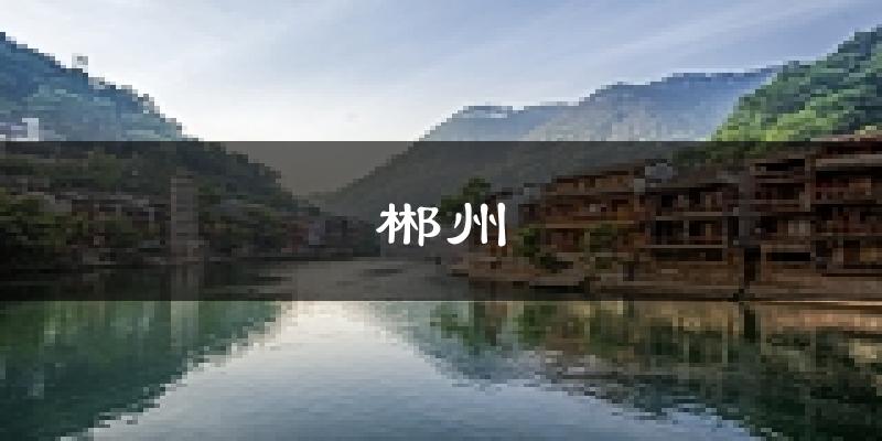 郴州天气预报未来一周
