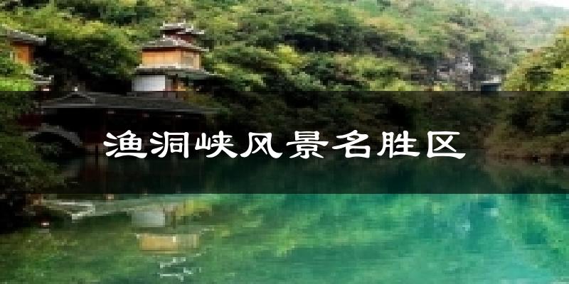 渔洞峡风景名胜区天气未来15天