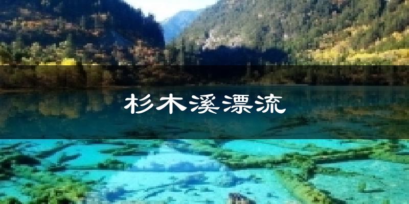 杉木溪漂流今日天气