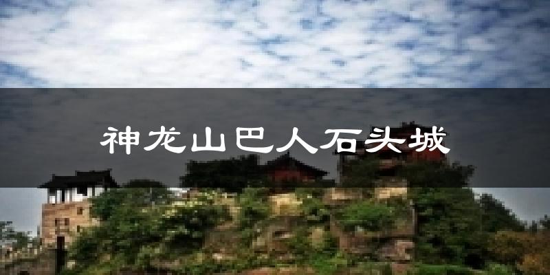 神龙山巴人石头城气温
