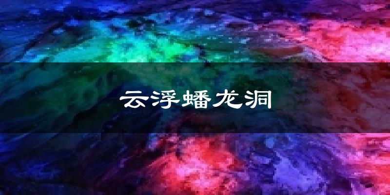 云浮蟠龙洞气温