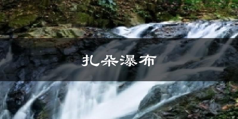 扎朵瀑布今日天气