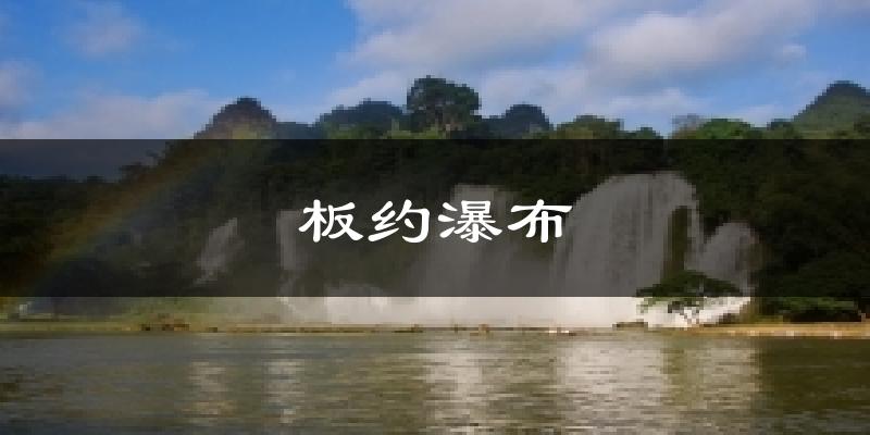 板约瀑布今日天气